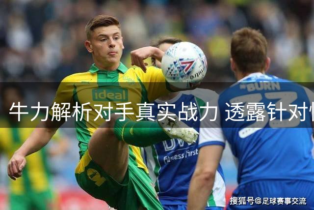 牛力解析对手真实战力 透露针对性备战策略
